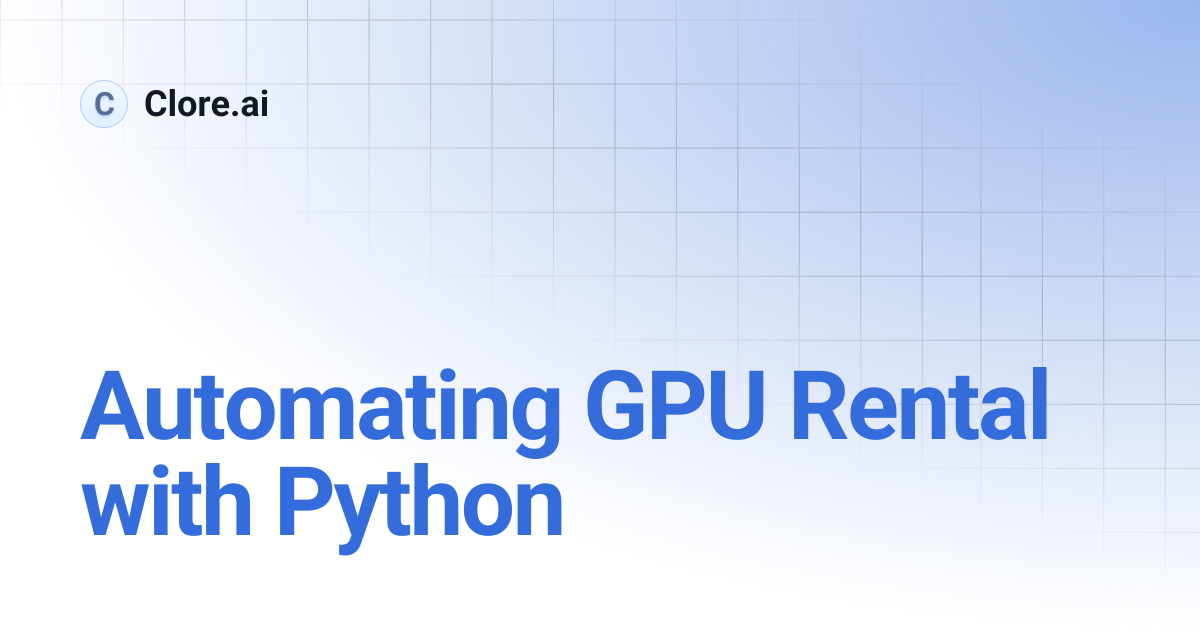 Automating GPU Rental with Python | Developers | Clore.ai