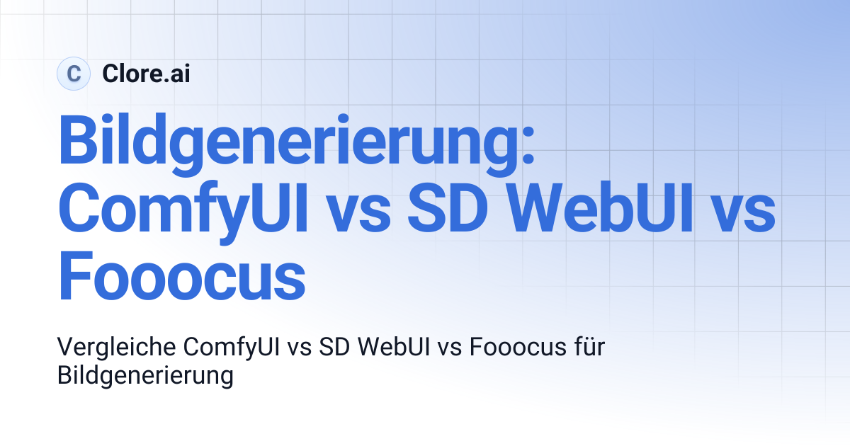 Bildgenerierung: ComfyUI vs SD WebUI vs Fooocus | Guides | Clore.ai