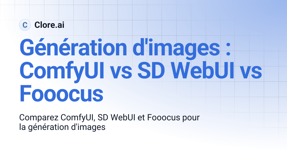 Génération d’images : ComfyUI vs SD WebUI vs Fooocus | Guides | Clore.ai