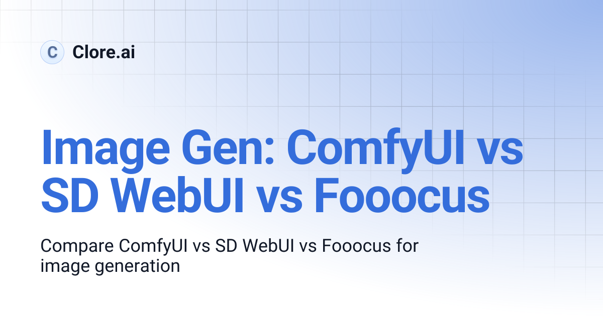 Image Gen: ComfyUI vs SD WebUI vs Fooocus | Guides | Clore.ai